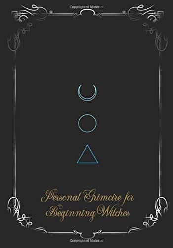 Personal Grimoire for Beginning Witches: Blank Magic Spell Book and Journal and Notebook for Tracking and Keeping a Log of Witchcraft, Wicca and Pagan ... Invocations, Pathworkings and Daily Work. Paperback – 3 May 2019