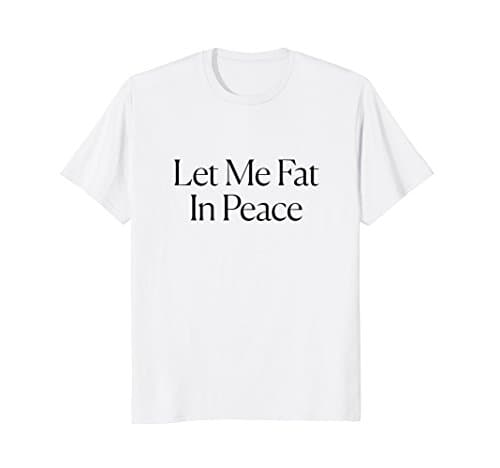 The Cut - Let Me Fat In Peace Tee