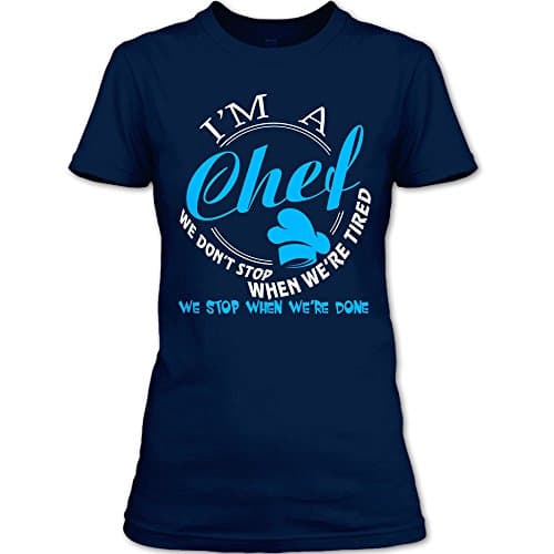 I'm A Chef We Don't Stop When We're Tired T Shirt, We Stop When We're Done T Shirt Womens (L,Navy)