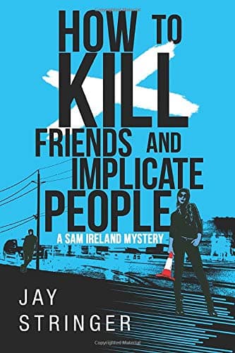 How To Kill Friends And Implicate People (A Sam Ireland Mystery Book 2)