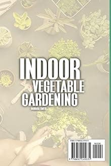 INDOOR VEGETABLE GARDENING: Improve your Skills to Grow Up Vegetables at Home. Urban Gardening for Beginners Using Kitchens, Backyards, and Other Indoor Opportunities.