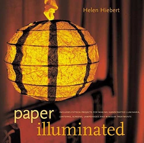 Paper Illuminated: 15 Projects for Making Handcrafted Luminaria, Lanterns, Screens, Lamp Shades and Window Treatments