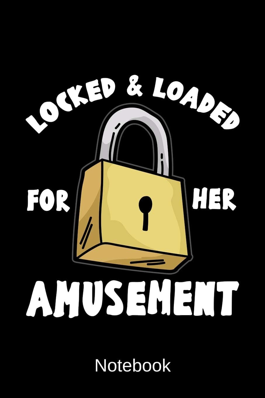 Notebook - Locked and Loaded For Her Amusement: Chastity Diary