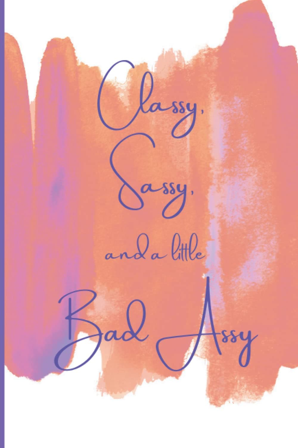 Classy, Sassy and a Little Bad Assy: Journal/Notebook